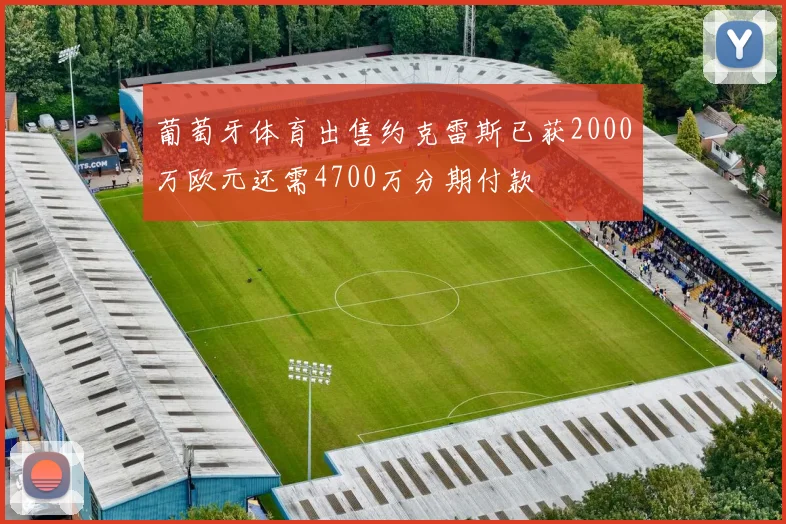 葡萄牙体育出售约克雷斯已获2000万欧元还需4700万分期付款